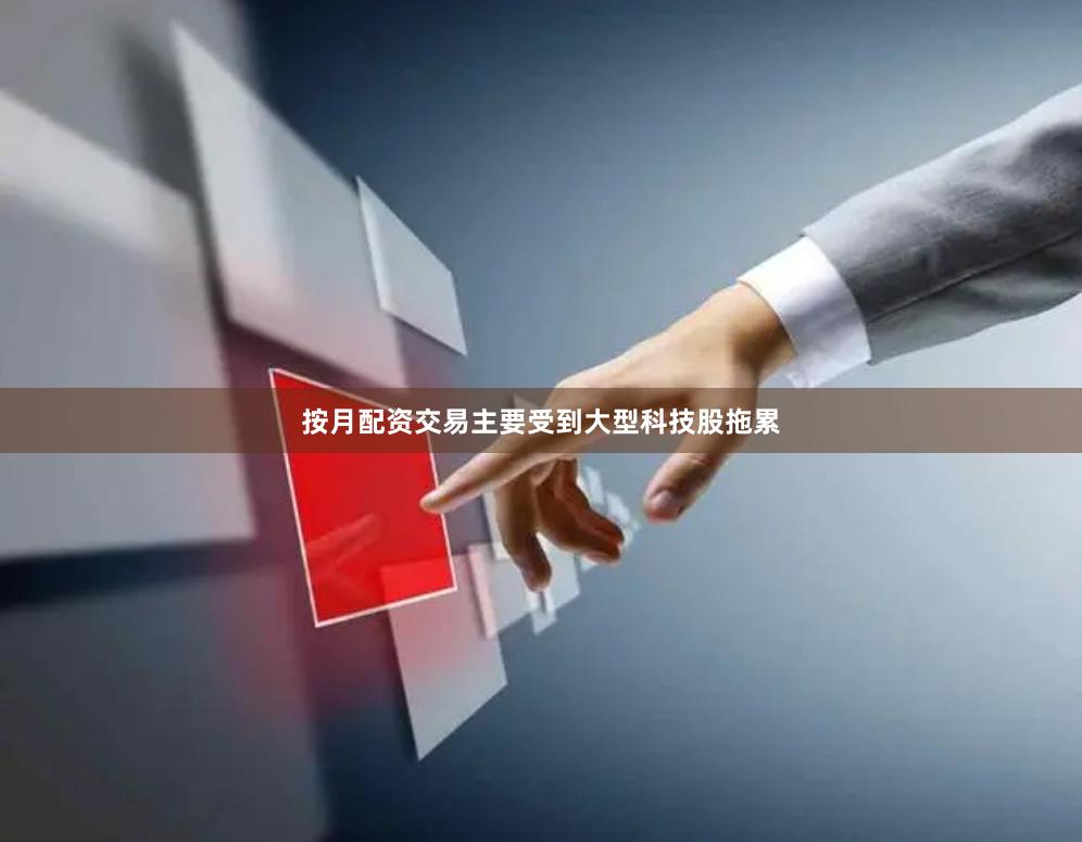 按月配资交易主要受到大型科技股拖累