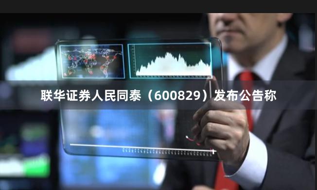 联华证券人民同泰（600829）发布公告称