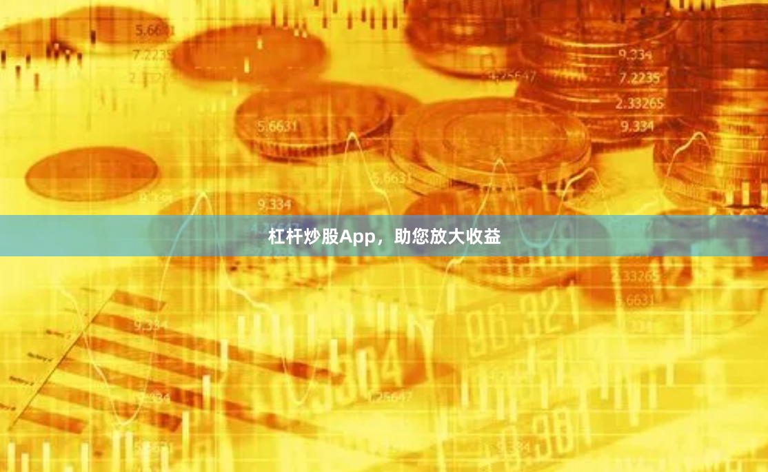 杠杆炒股App，助您放大收益