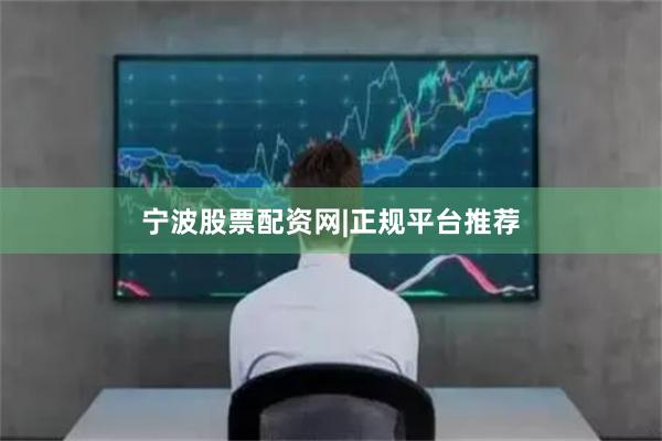 宁波股票配资网|正规平台推荐