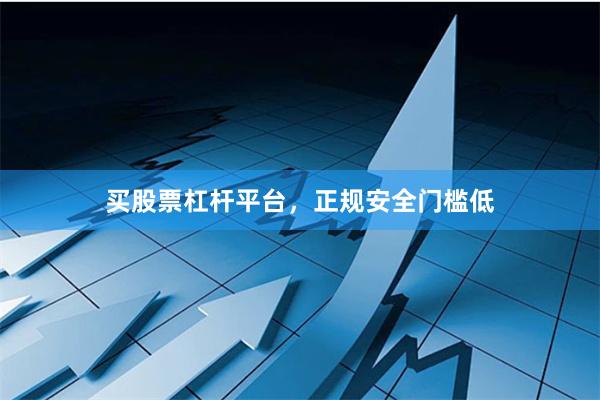 买股票杠杆平台，正规安全门槛低